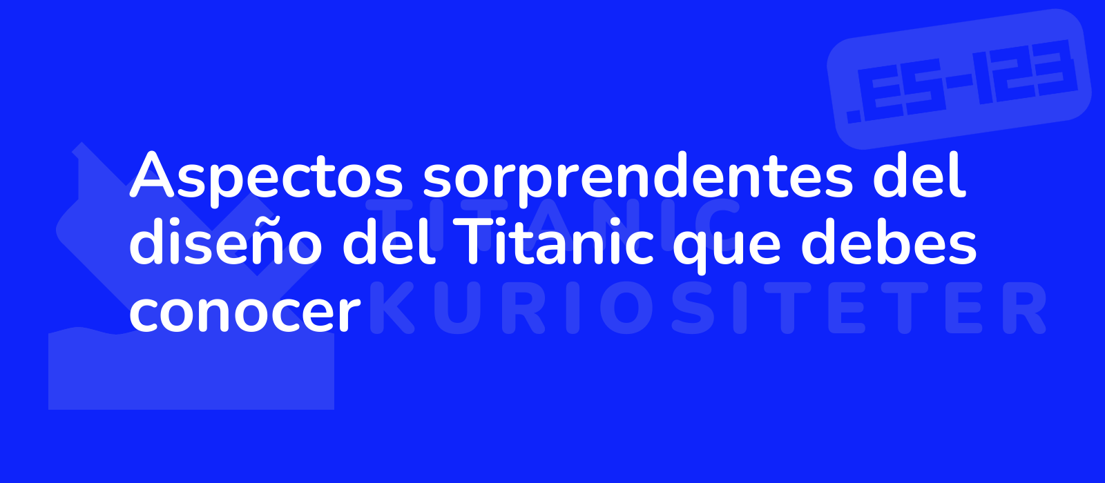 Aspectos sorprendentes del diseño del Titanic que debes conocer