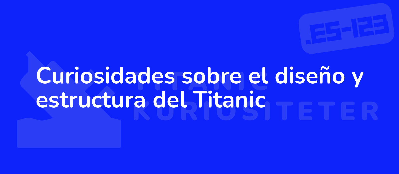 Curiosidades sobre el diseño y estructura del Titanic