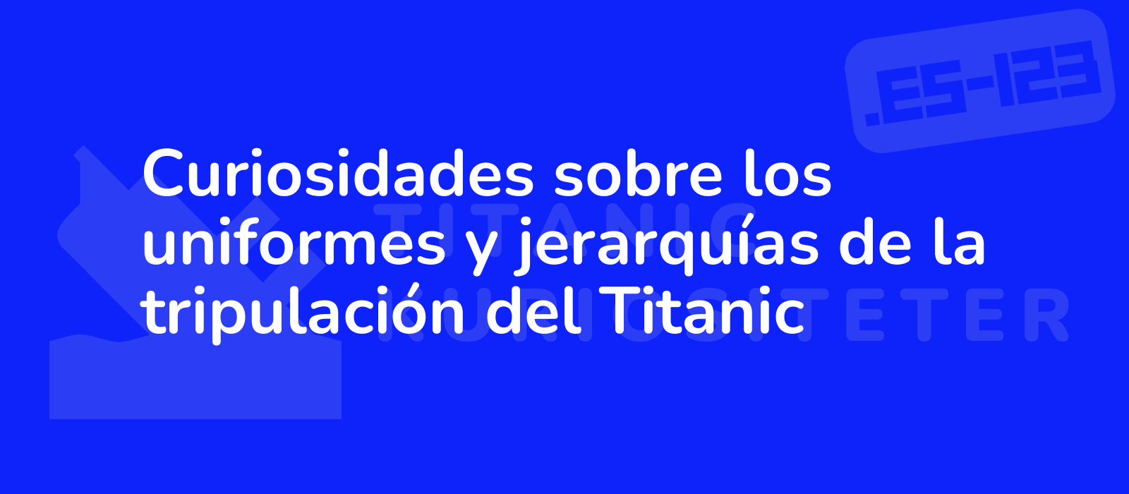 Curiosidades sobre los uniformes y jerarquías de la tripulación del Titanic