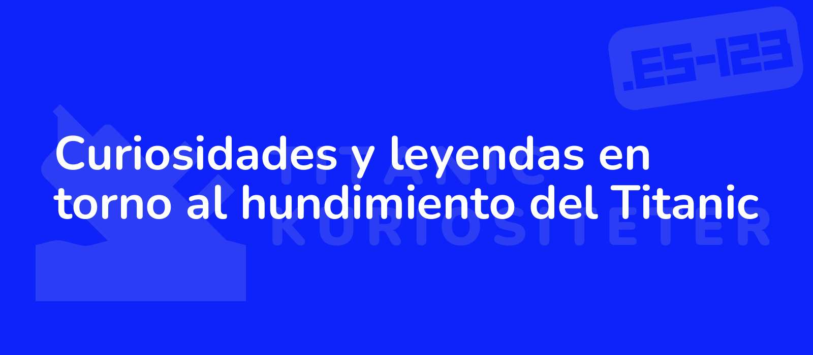 Curiosidades y leyendas en torno al hundimiento del Titanic