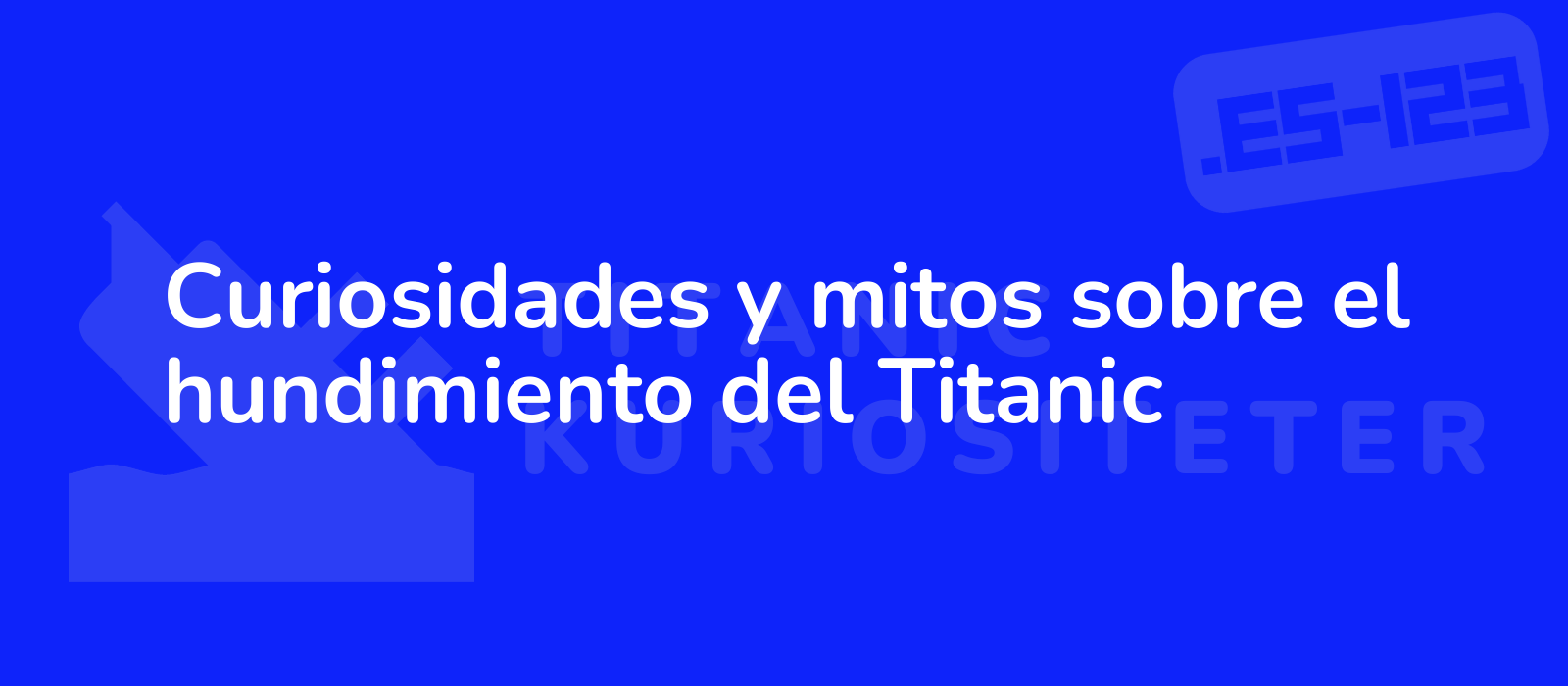 Curiosidades y mitos sobre el hundimiento del Titanic