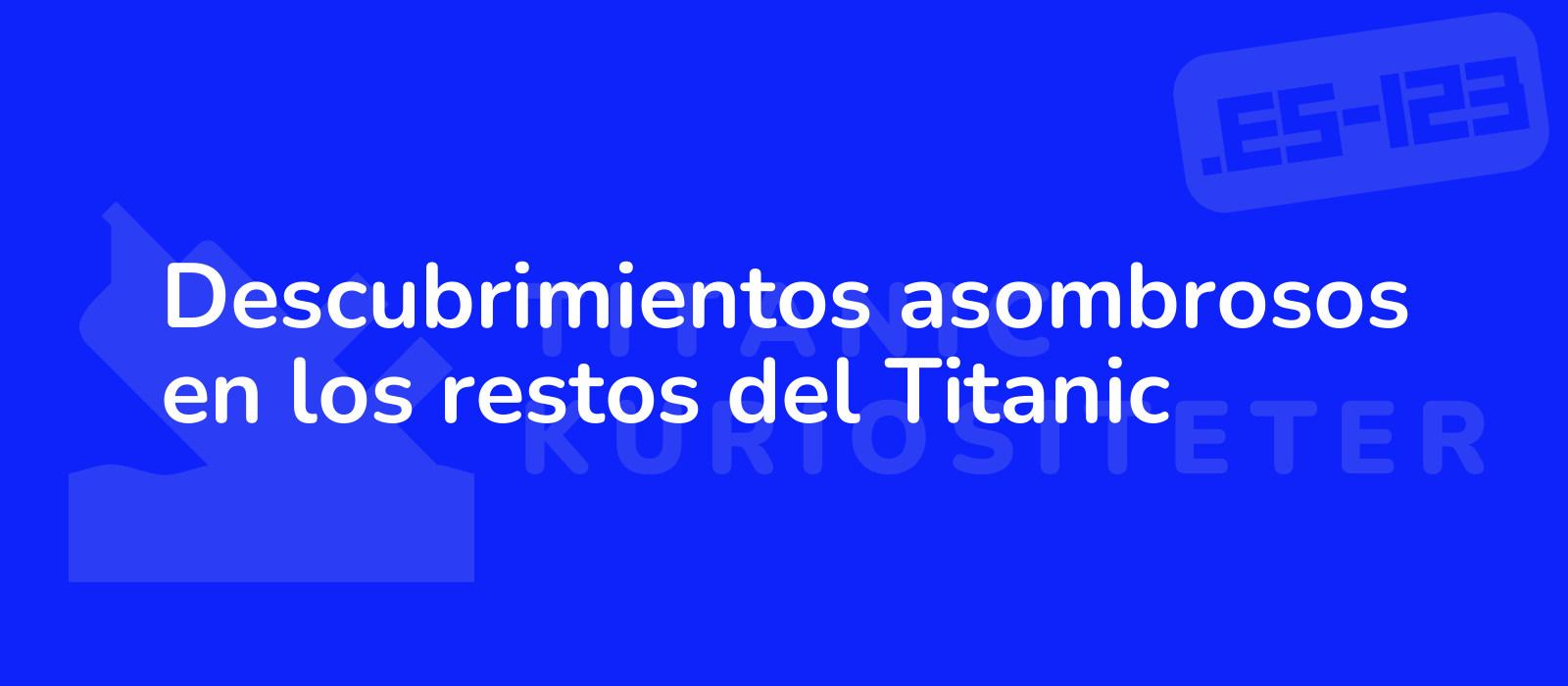 Descubrimientos asombrosos en los restos del Titanic