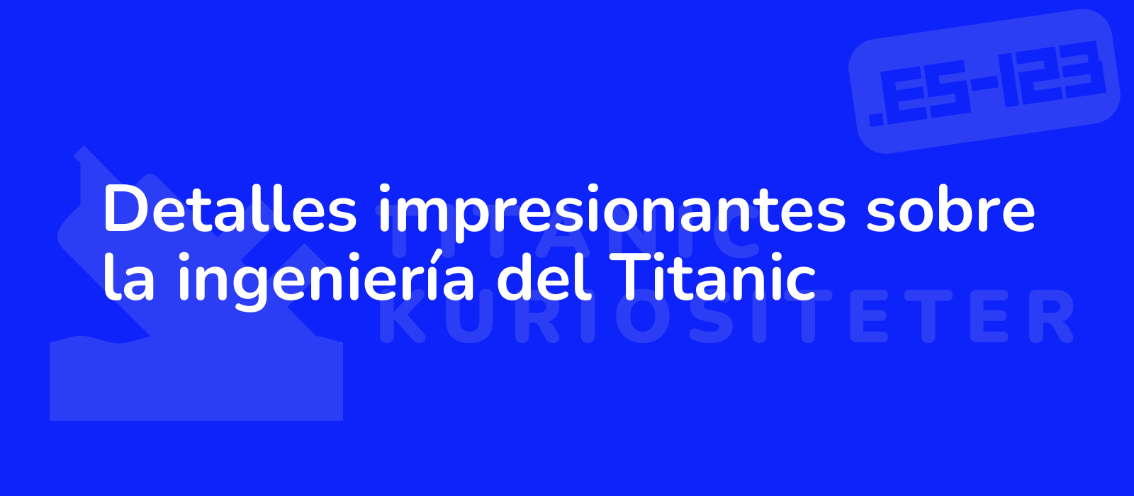 Detalles impresionantes sobre la ingeniería del Titanic