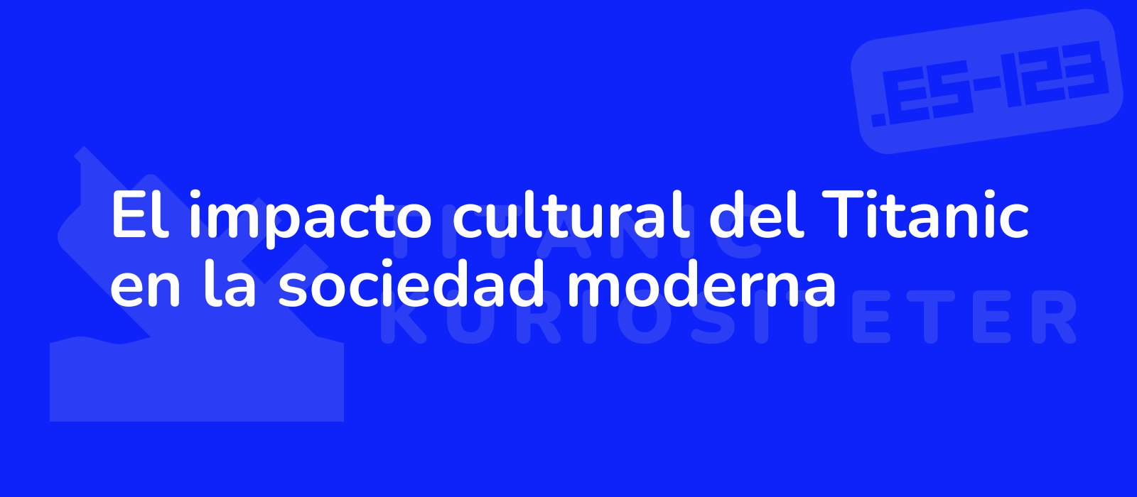 El impacto cultural del Titanic en la sociedad moderna