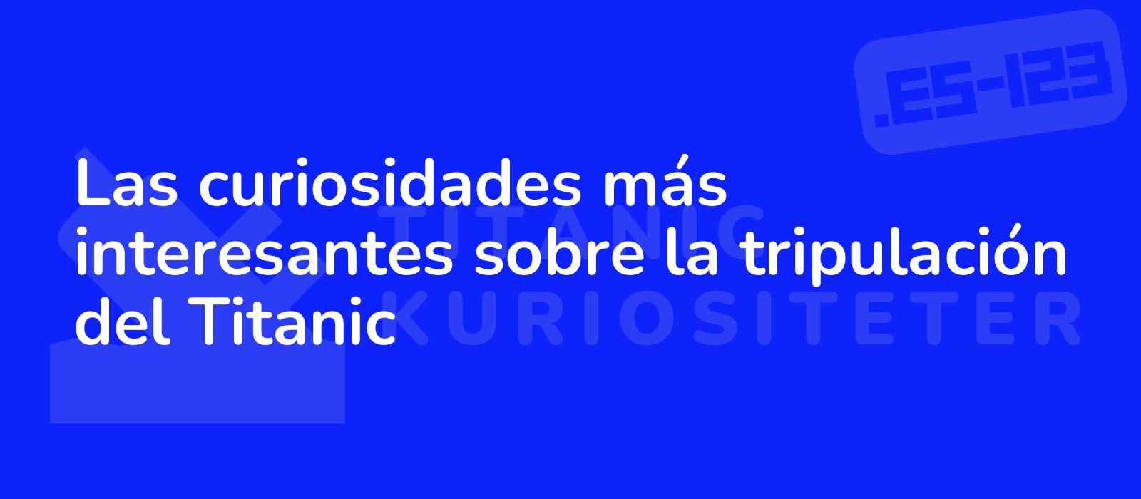 Las curiosidades más interesantes sobre la tripulación del Titanic