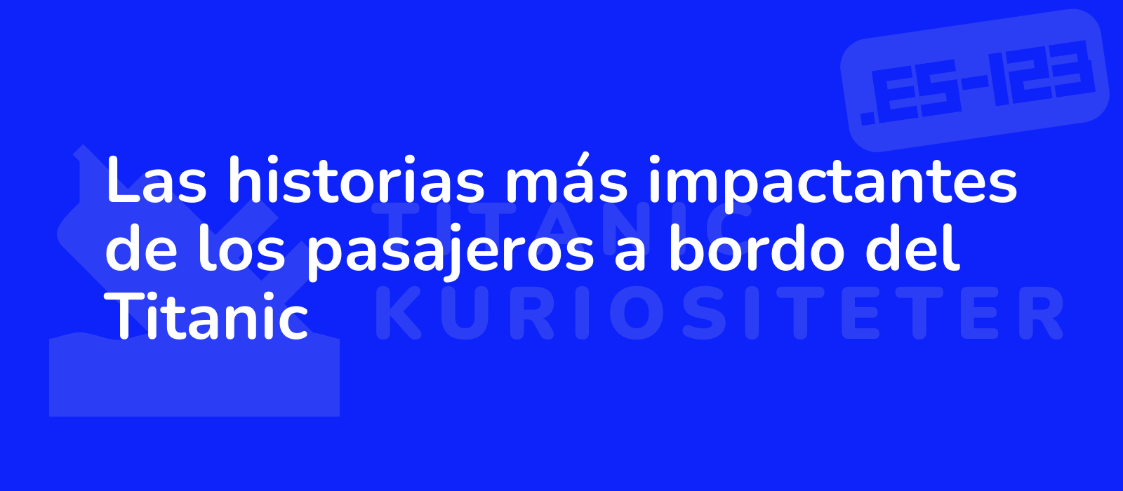 Las historias más impactantes de los pasajeros a bordo del Titanic