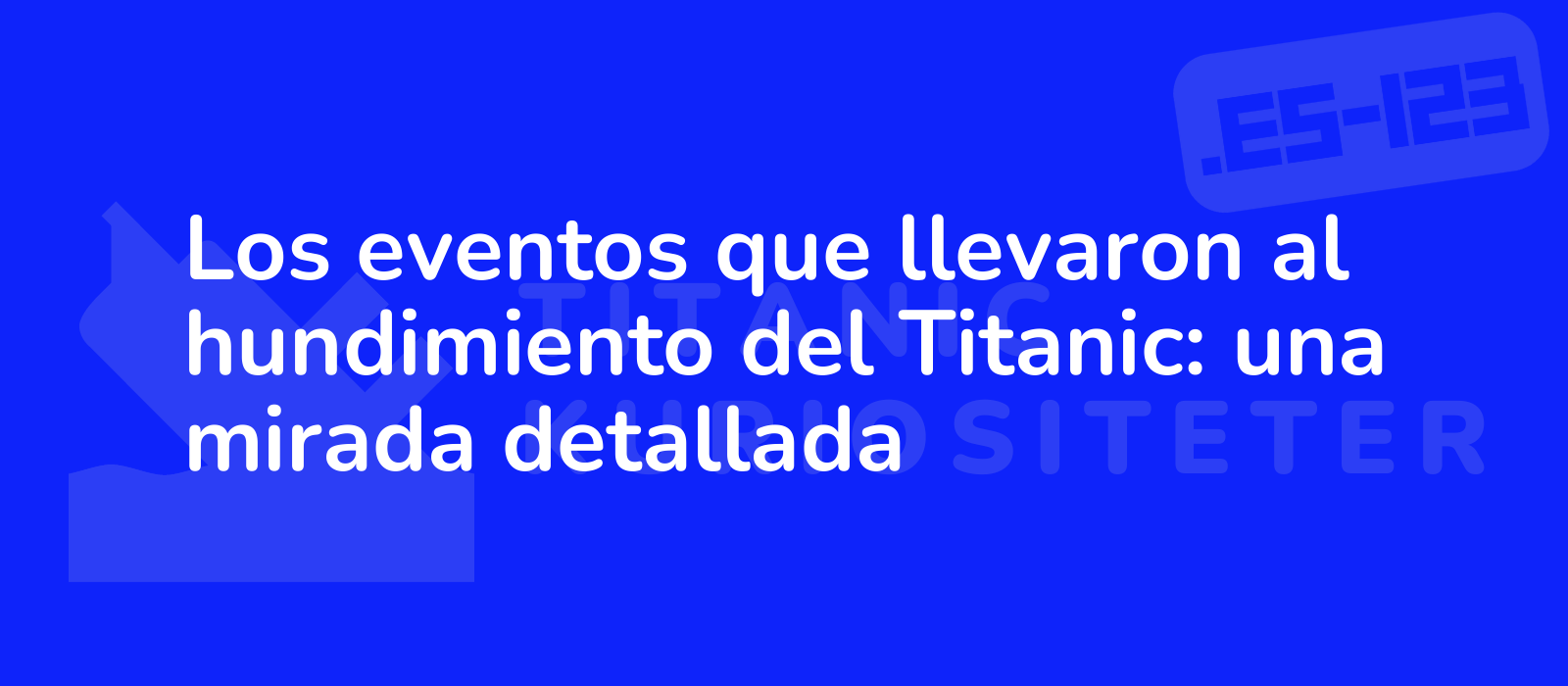 Los eventos que llevaron al hundimiento del Titanic: una mirada detallada