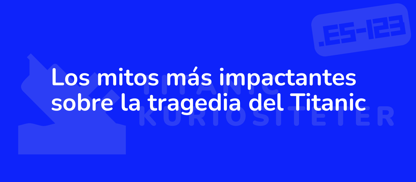 Los mitos más impactantes sobre la tragedia del Titanic