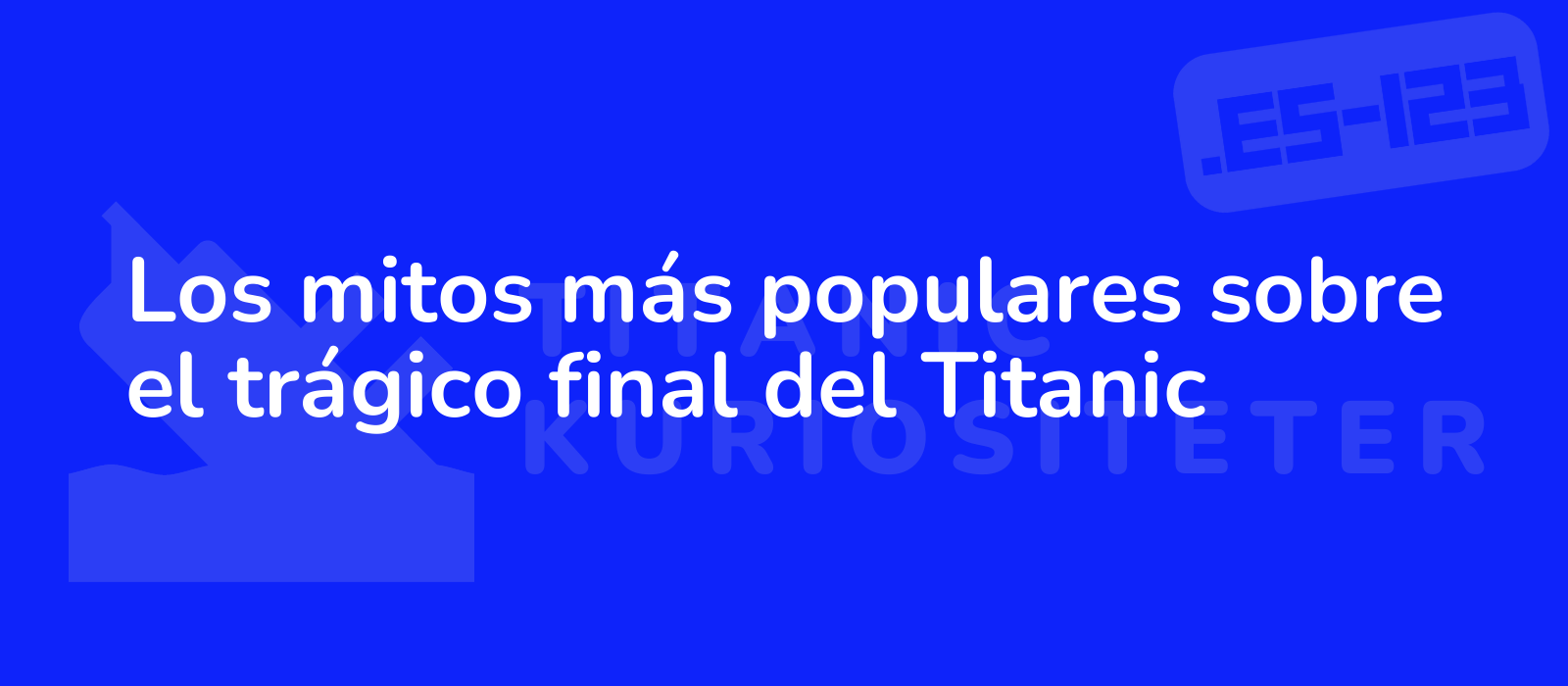 Los mitos más populares sobre el trágico final del Titanic