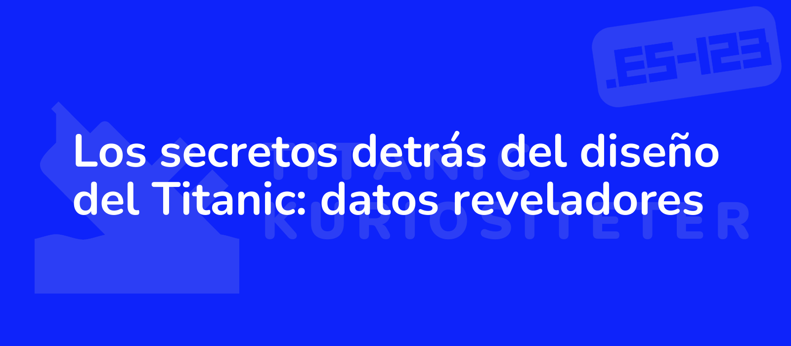 Los secretos detrás del diseño del Titanic: datos reveladores