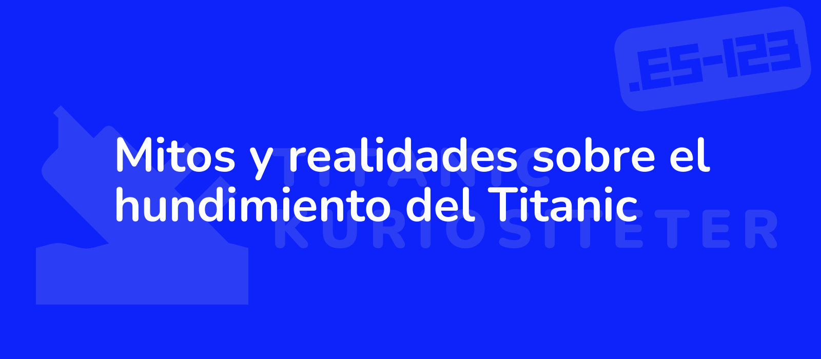 Mitos y realidades sobre el hundimiento del Titanic