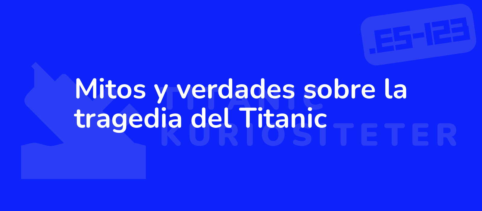 Mitos y verdades sobre la tragedia del Titanic