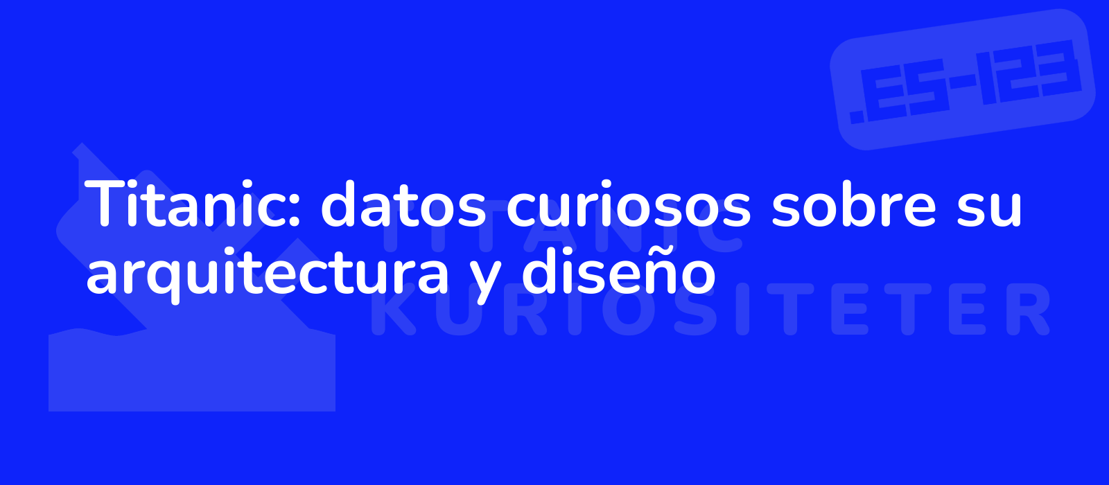 Titanic: datos curiosos sobre su arquitectura y diseño