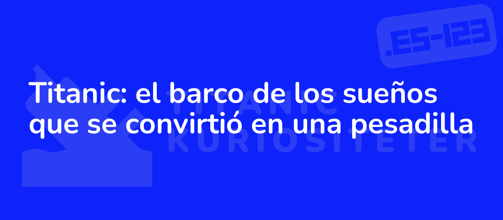 Titanic: el barco de los sueños que se convirtió en una pesadilla