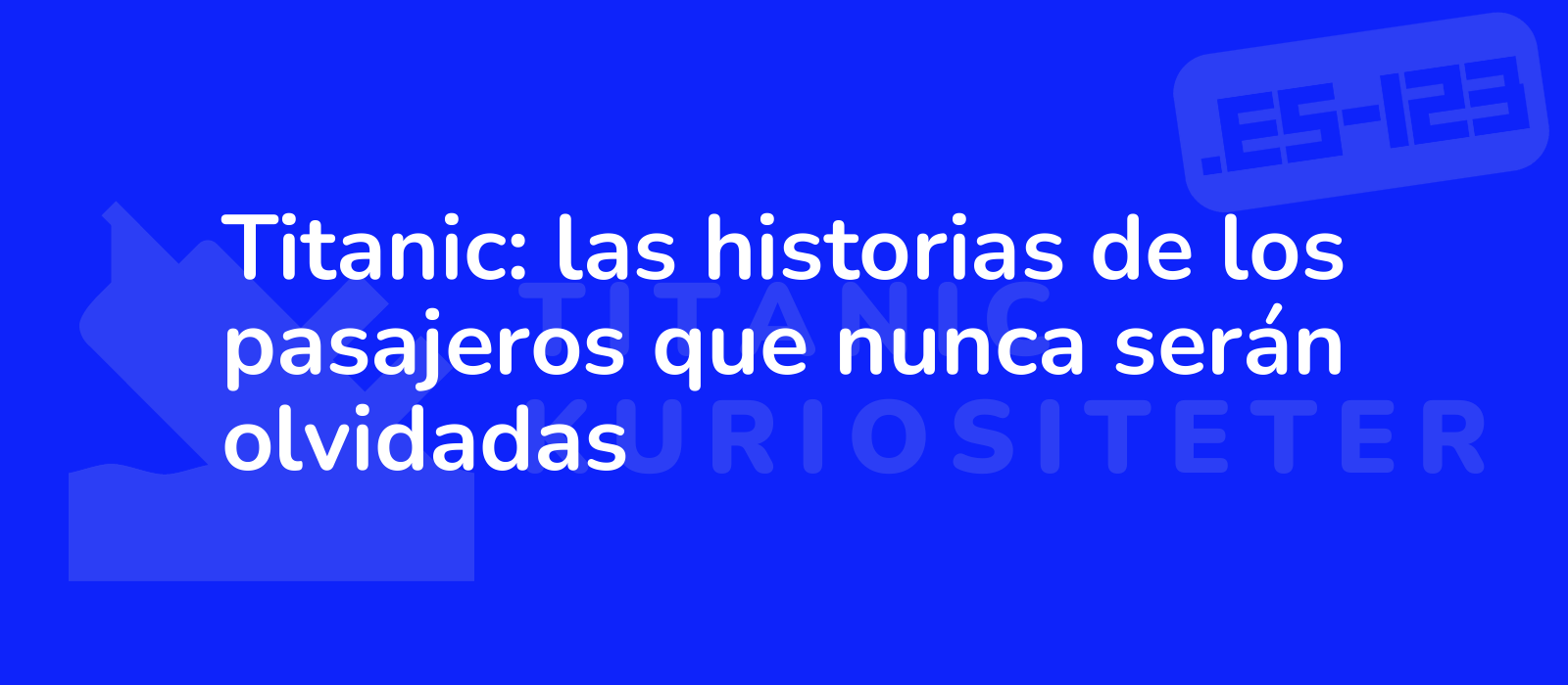 Titanic: las historias de los pasajeros que nunca serán olvidadas