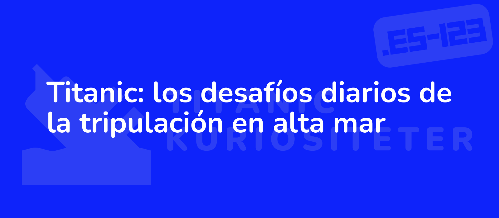 Titanic: los desafíos diarios de la tripulación en alta mar